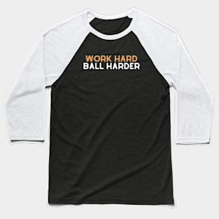 Work Hard Ball Harder Baseball T-Shirt